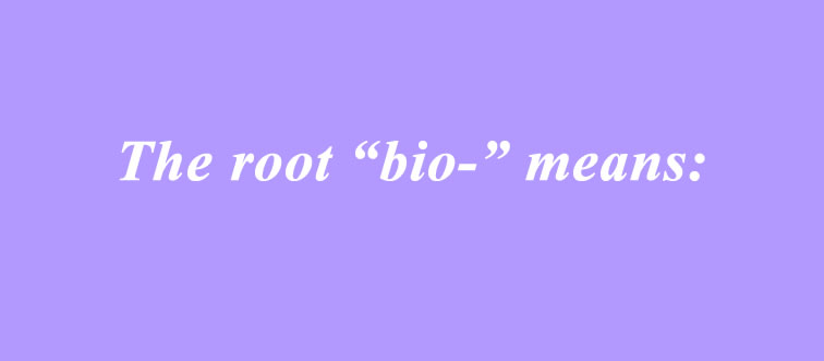 What does the lovely root "bio-" mean?